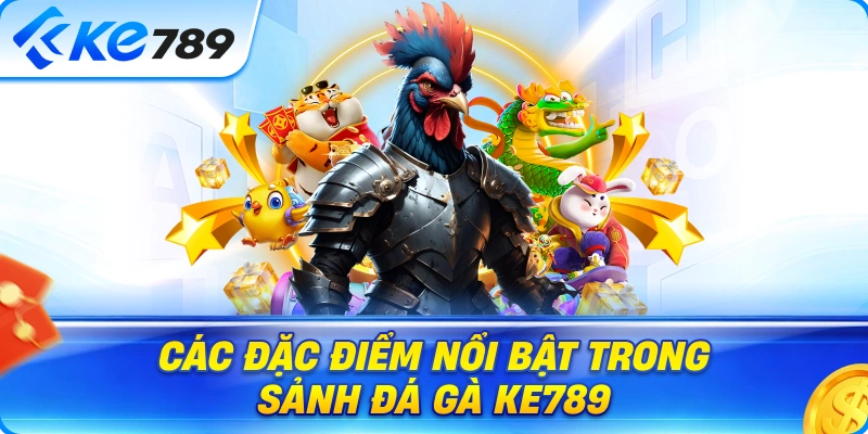 Các Đặc Điểm Nổi Bật Trong Sảnh Đá Gà Ke789