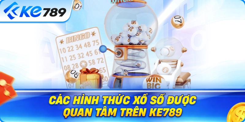 Các Hình Thức Xổ Số Được Quan Tâm Trên Ke789
