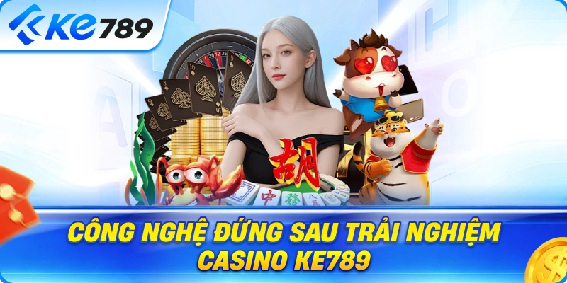 Công Nghệ Và Tiêu Chuẩn Vận Hành Trong Casino Ke789