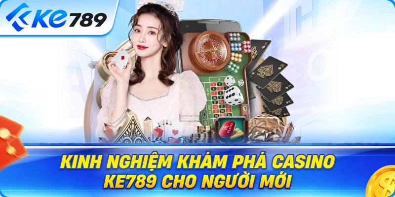 Kinh Nghiệm Tiếp Cận Casino Ke789 Dành Cho Người Mới